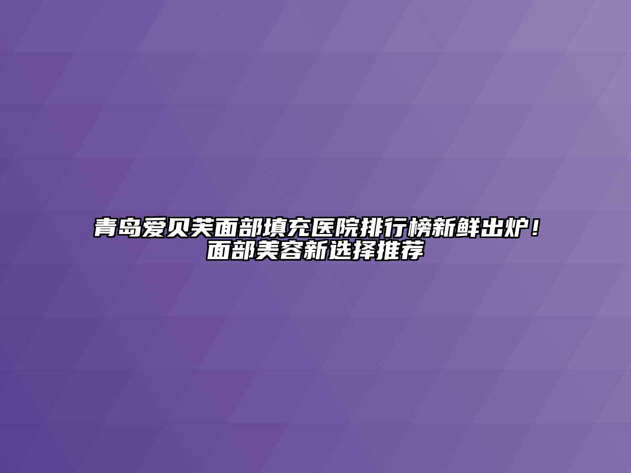 青岛爱贝芙面部填充医院排行榜新鲜出炉！面部江南app官方下载苹果版
新选择推荐