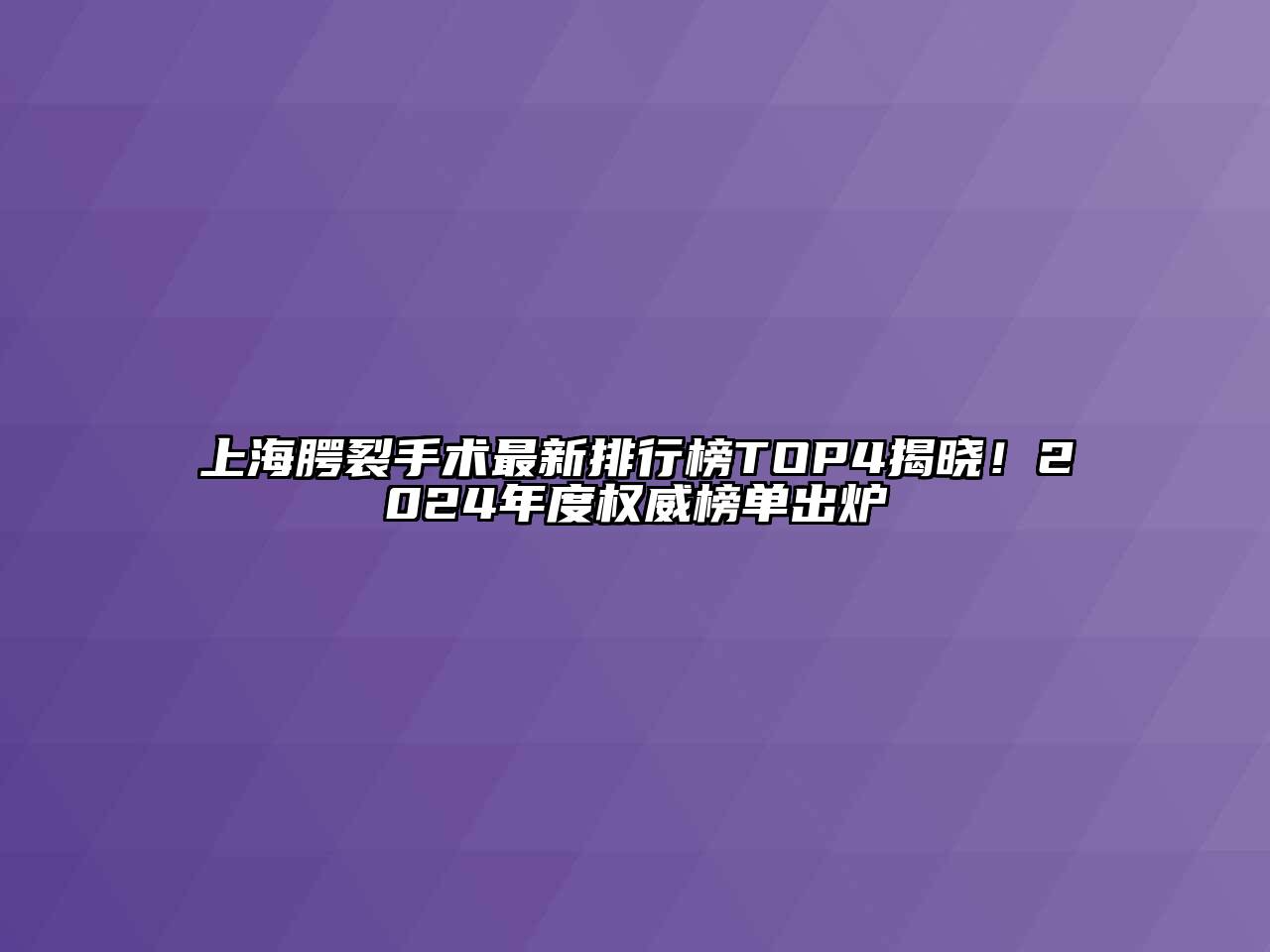 上海腭裂手术最新排行榜TOP4揭晓！2024年度权威榜单出炉