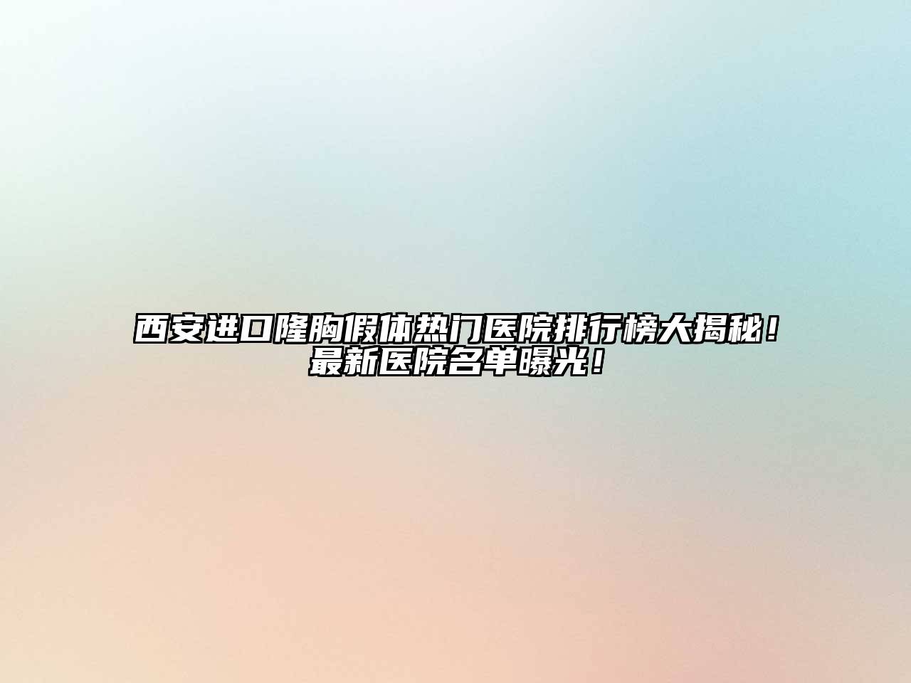 西安进口隆胸假体热门医院排行榜大揭秘！最新医院名单曝光！