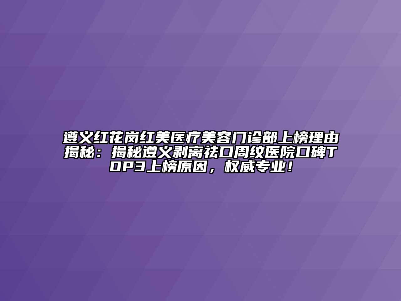 遵义红花岗红美医疗江南app官方下载苹果版
门诊部上榜理由揭秘：揭秘遵义剥离祛口周纹医院口碑TOP3上榜原因，权威专业！