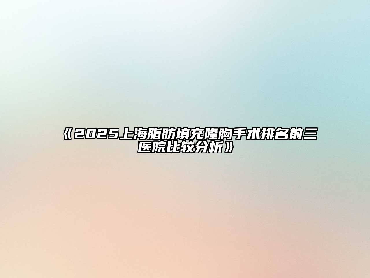 《2025上海脂肪填充隆胸手术排名前三医院比较分析》