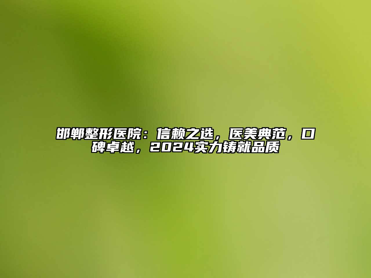 邯郸整形医院：信赖之选，医美典范，口碑卓越，2024实力铸就品质