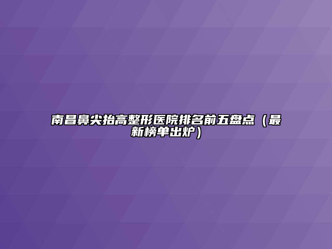 南昌鼻尖抬高整形医院排名前五盘点（最新榜单出炉）