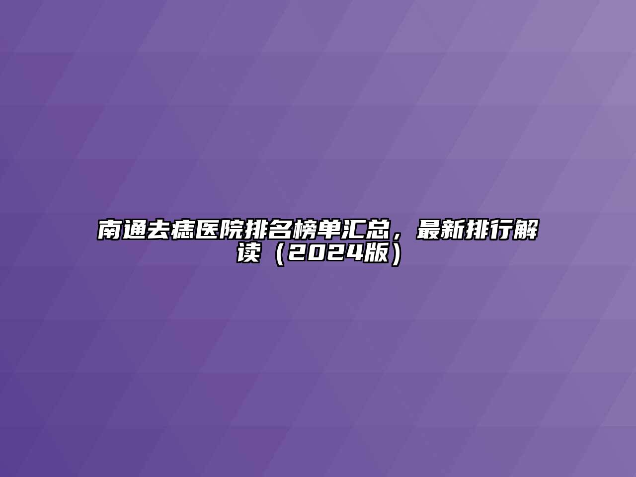 南通去痣医院排名榜单汇总，最新排行解读（2024版）