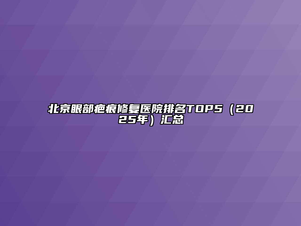 北京眼部疤痕修复医院排名TOP5（2025年）汇总