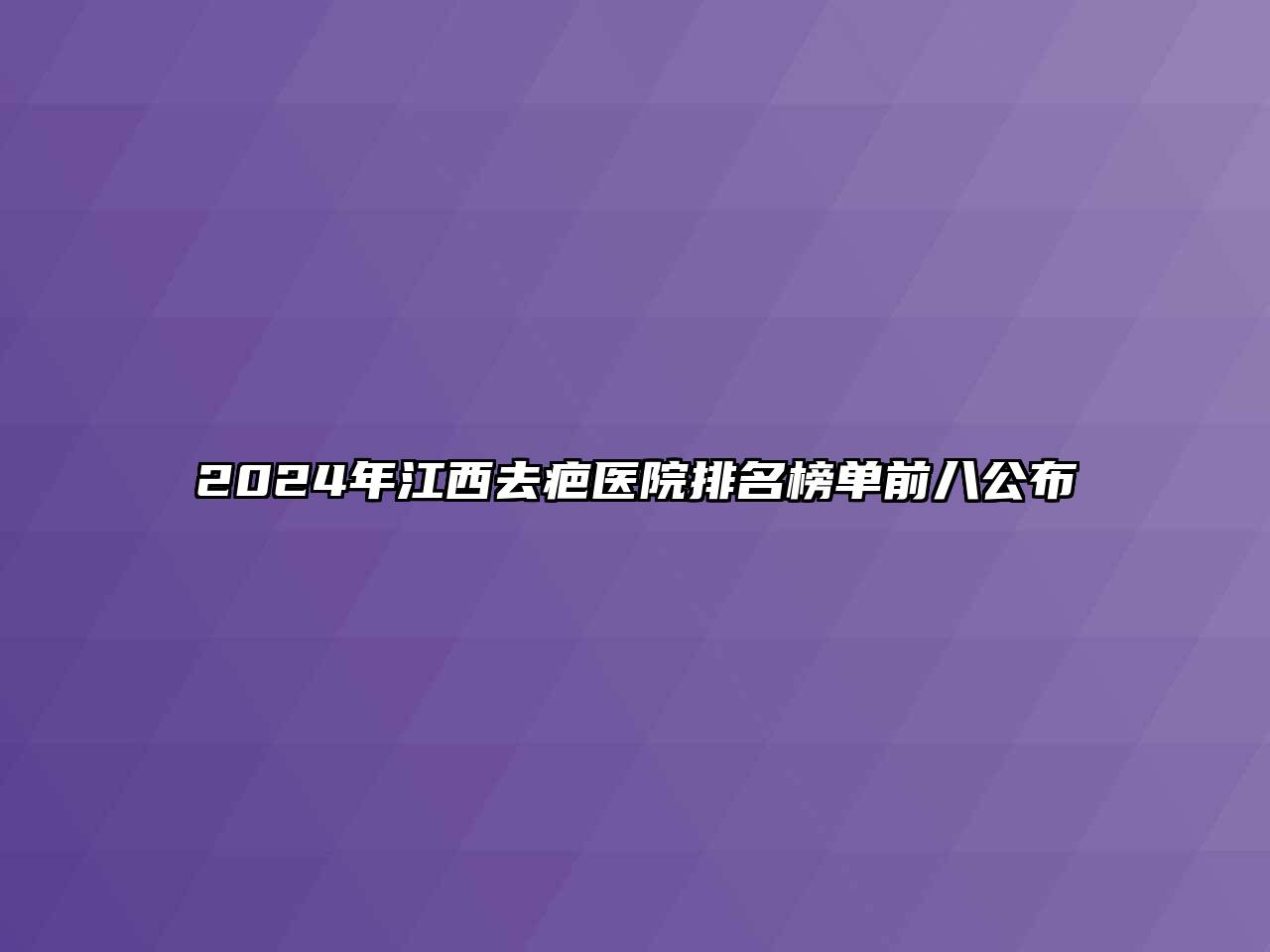 2024年江西去疤医院排名榜单前八公布