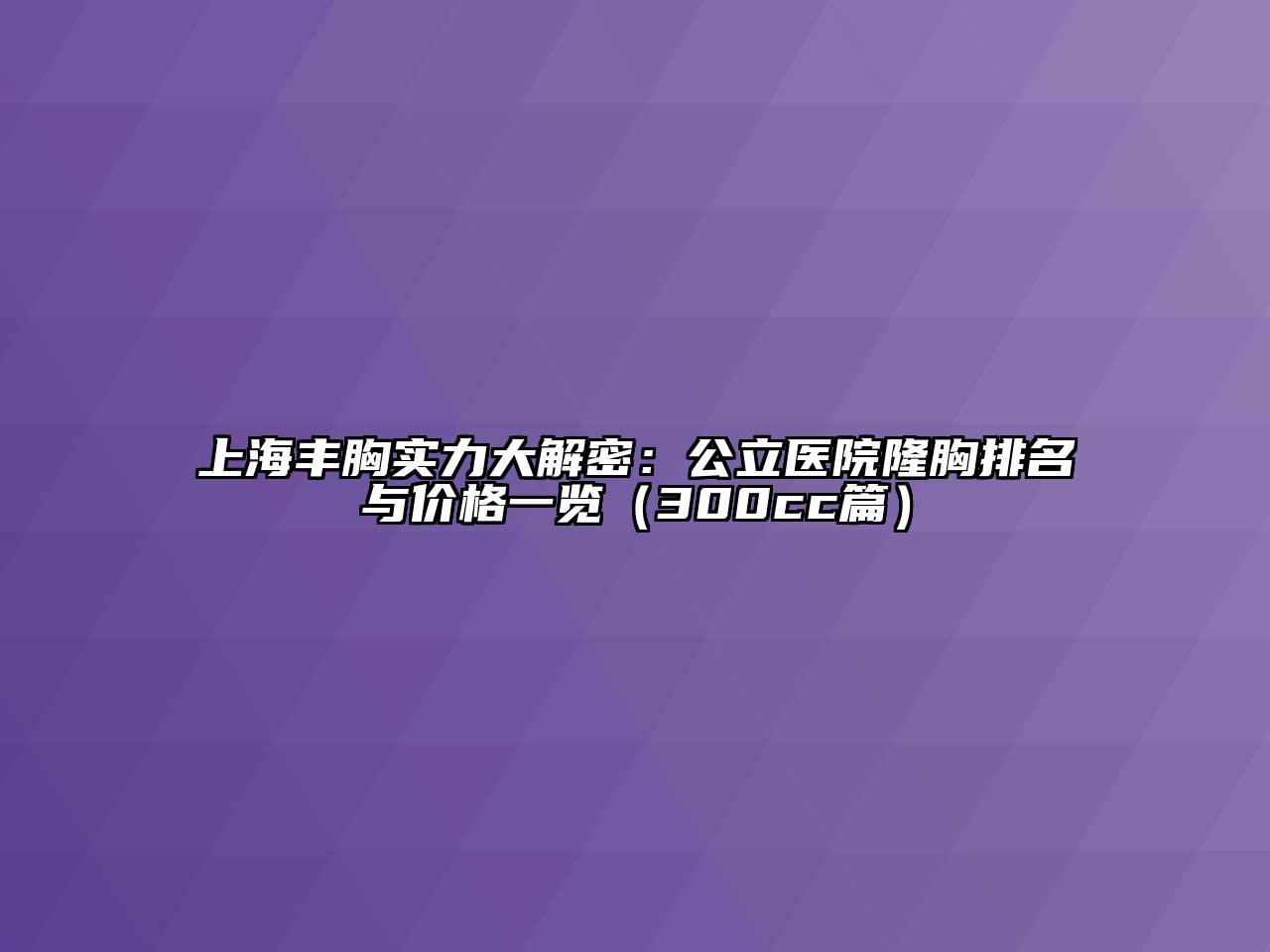 上海丰胸实力大解密：公立医院隆胸排名与价格一览（300cc篇）