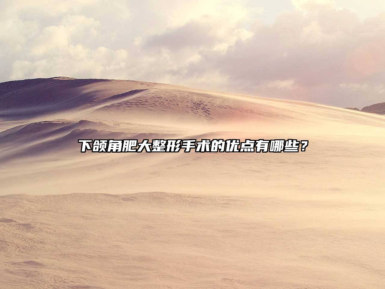 下颌角肥大整形手术的优点有哪些？