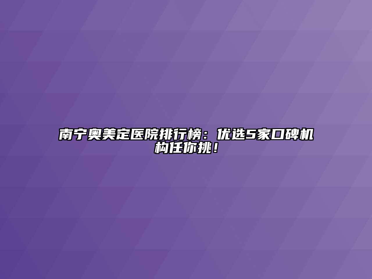 南宁奥美定医院排行榜：优选5家口碑机构任你挑！