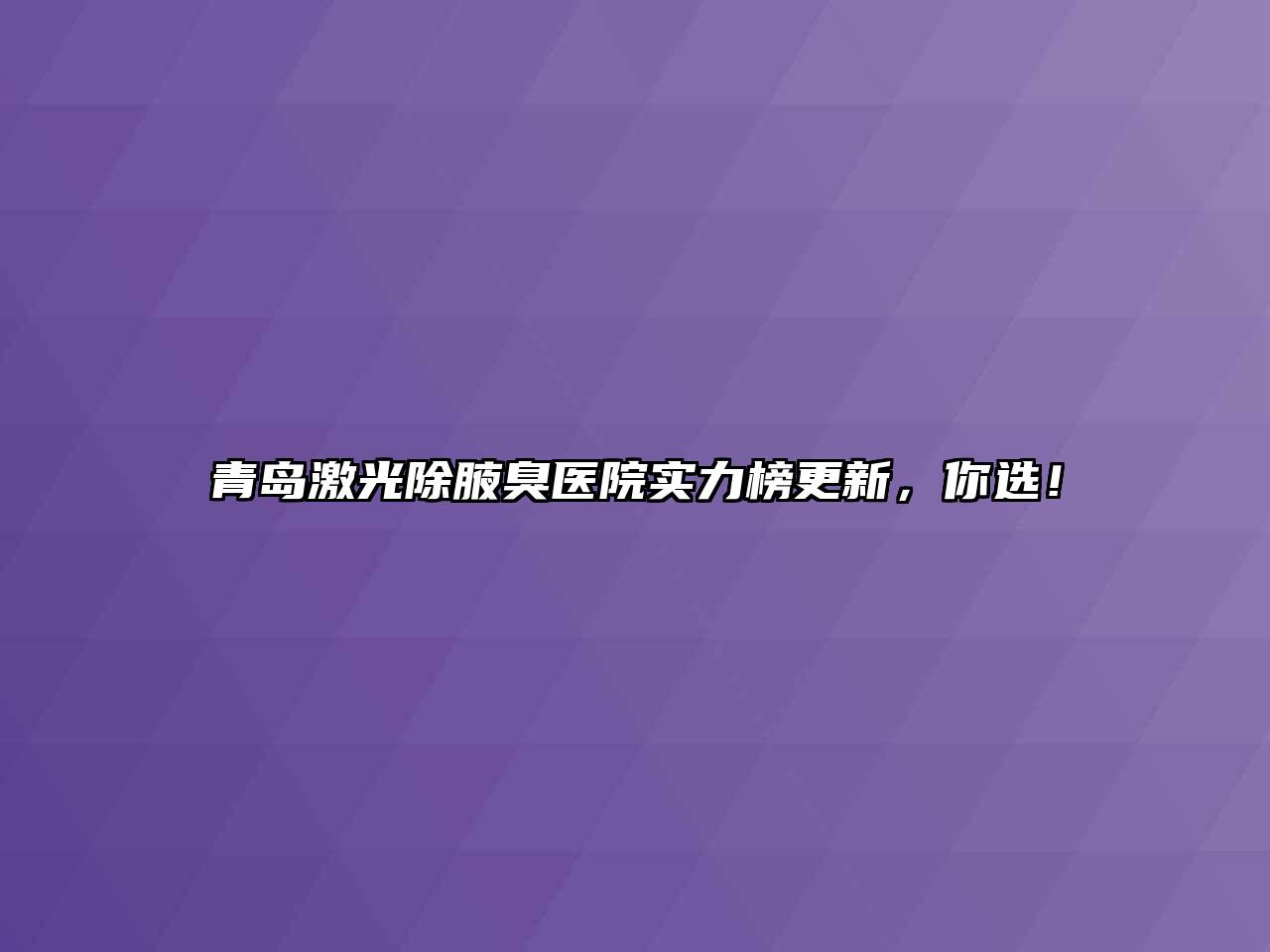 青岛激光除腋臭医院实力榜更新，你选！