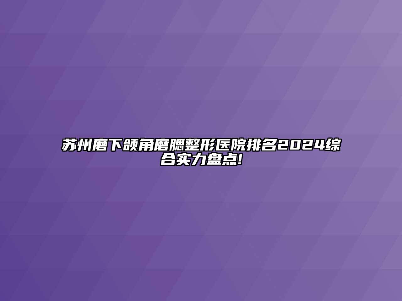 苏州磨下颌角磨腮整形医院排名2024综合实力盘点!