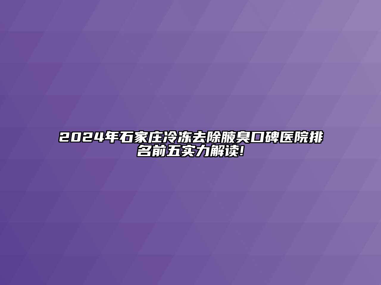 2024年石家庄冷冻去除腋臭口碑医院排名前五实力解读!