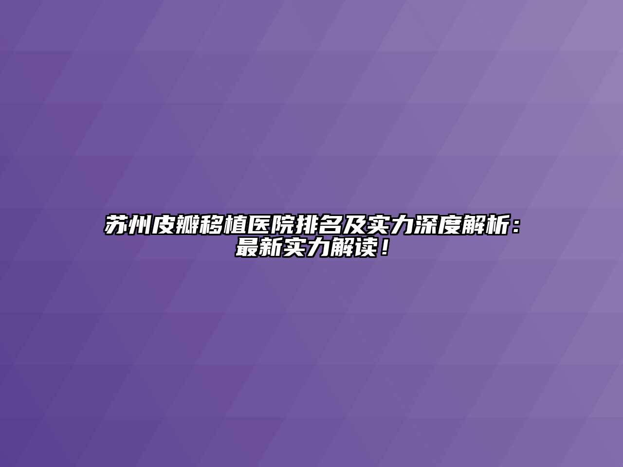 苏州皮瓣移植医院排名及实力深度解析：最新实力解读！