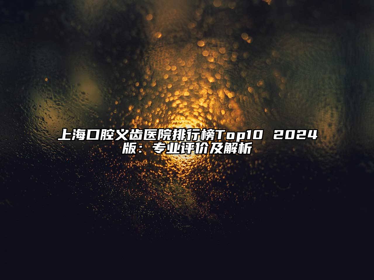 上海口腔义齿医院排行榜Top10 2024版：专业评价及解析