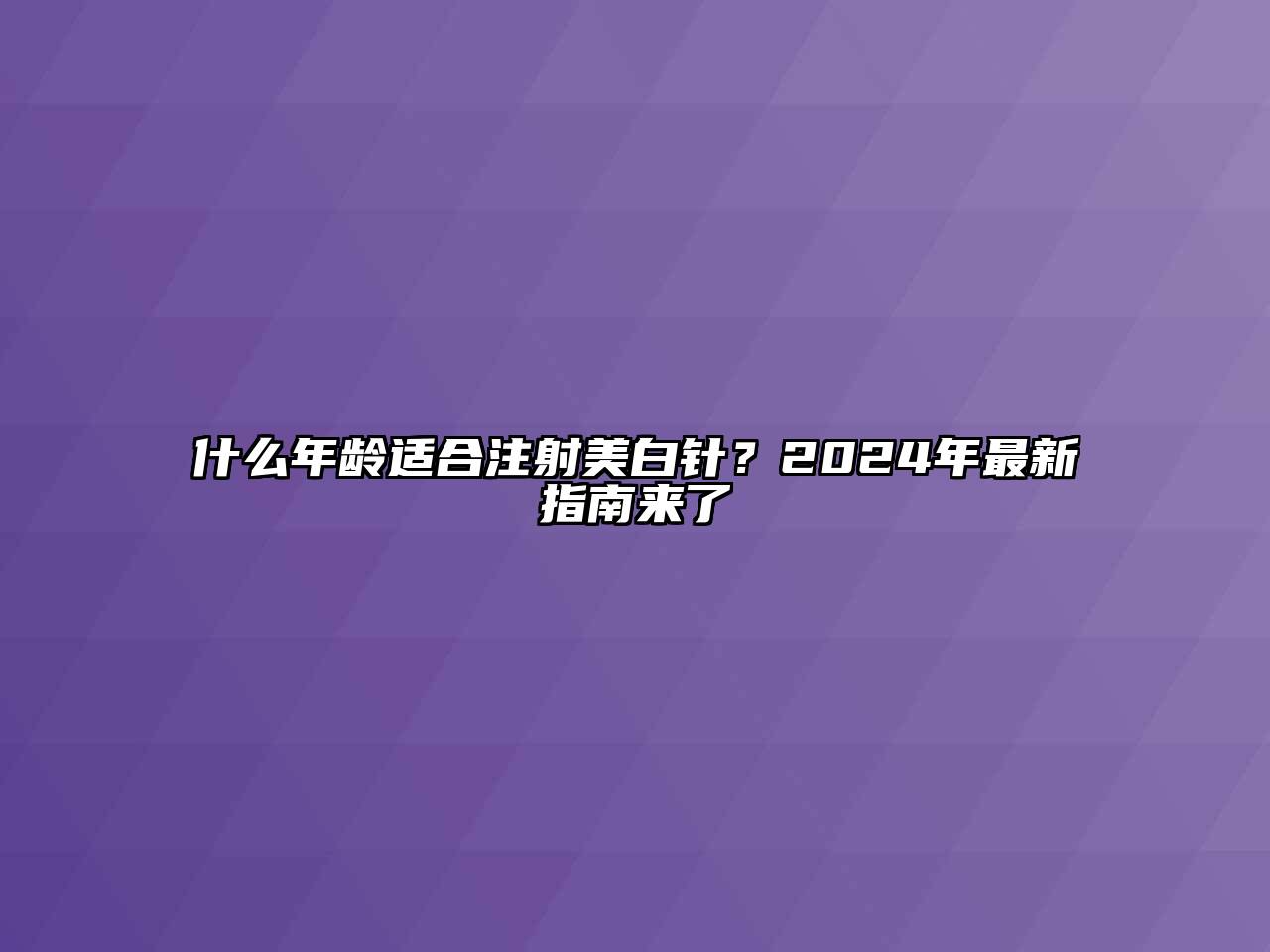 什么年龄适合注射美白针？2024年最新指南来了