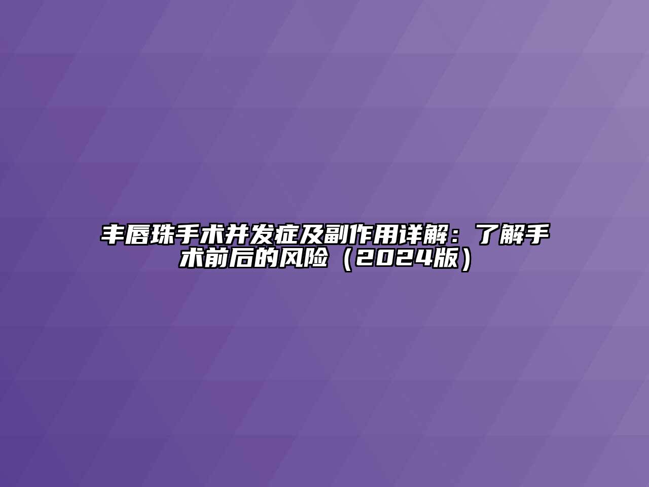 丰唇珠手术并发症及副作用详解：了解手术前后的风险（2024版）