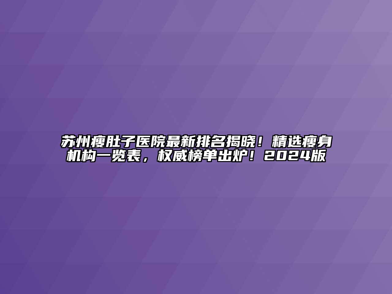 苏州瘦肚子医院最新排名揭晓！精选瘦身机构一览表，权威榜单出炉！2024版