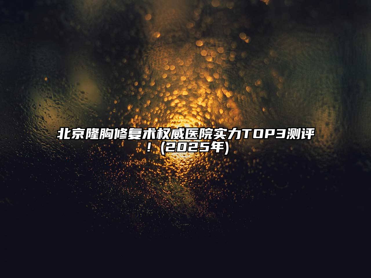 北京隆胸修复术权威医院实力TOP3测评！(2025年)