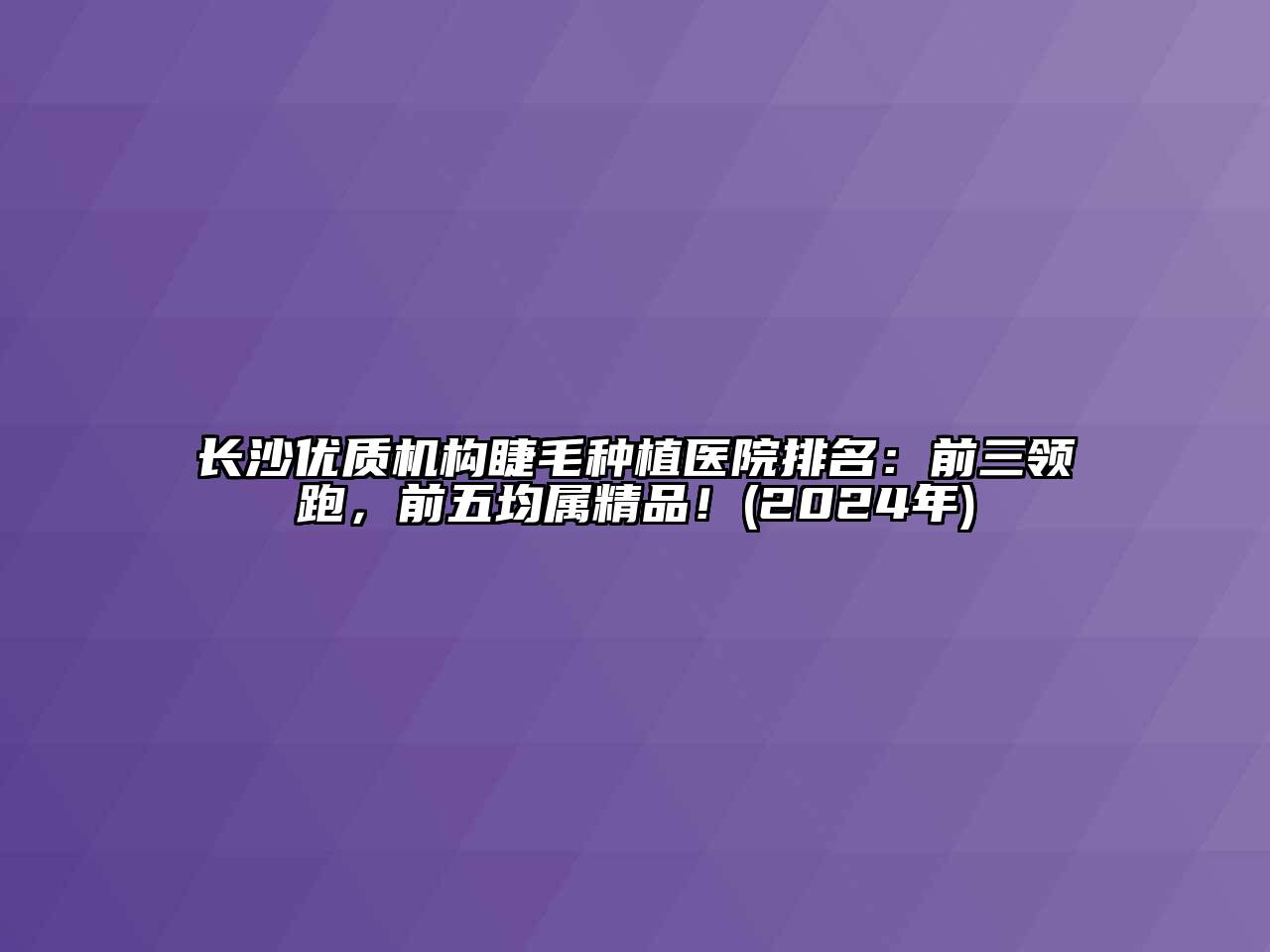 长沙优质机构睫毛种植医院排名：前三领跑，前五均属精品！(2024年)