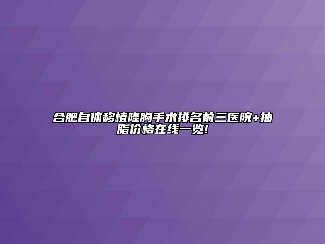 合肥自体移植隆胸手术排名前三医院+抽脂价格在线一览!