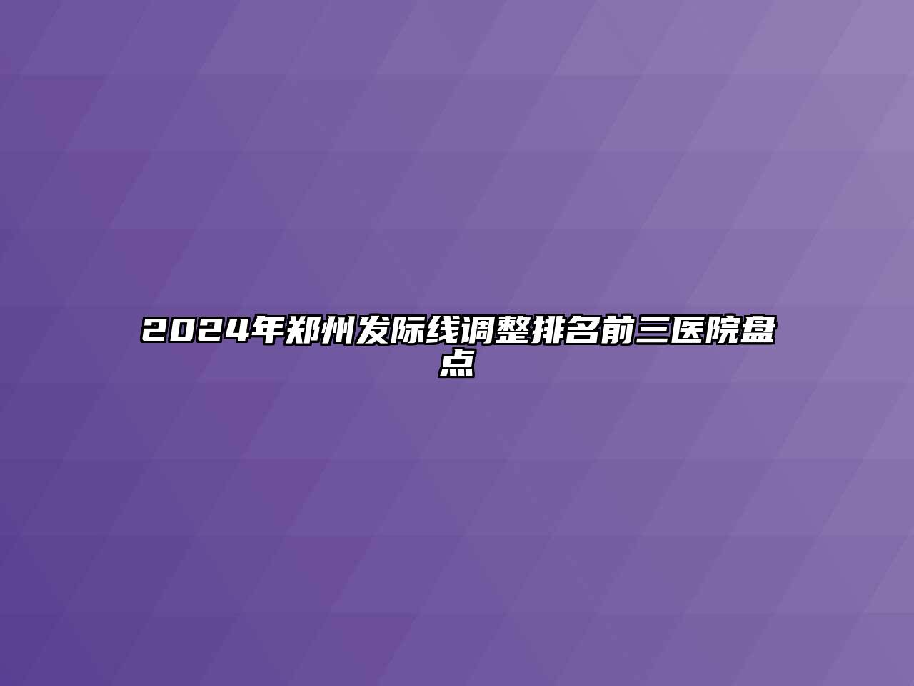 2024年郑州发际线调整排名前三医院盘点