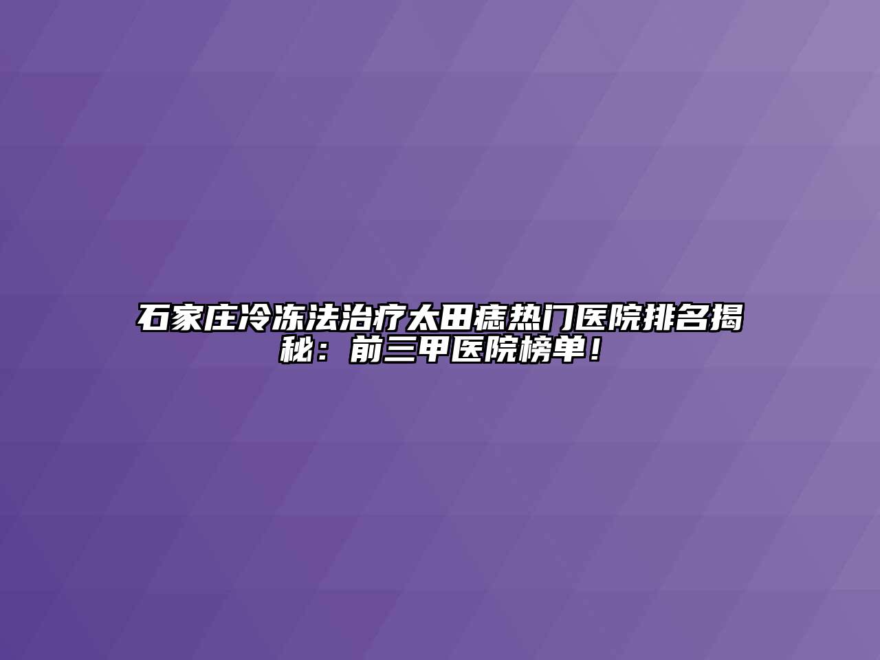 石家庄冷冻法治疗太田痣热门医院排名揭秘：前三甲医院榜单！