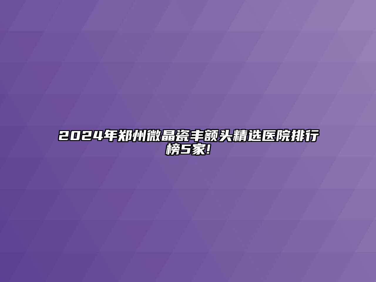 2024年郑州微晶瓷丰额头精选医院排行榜5家!