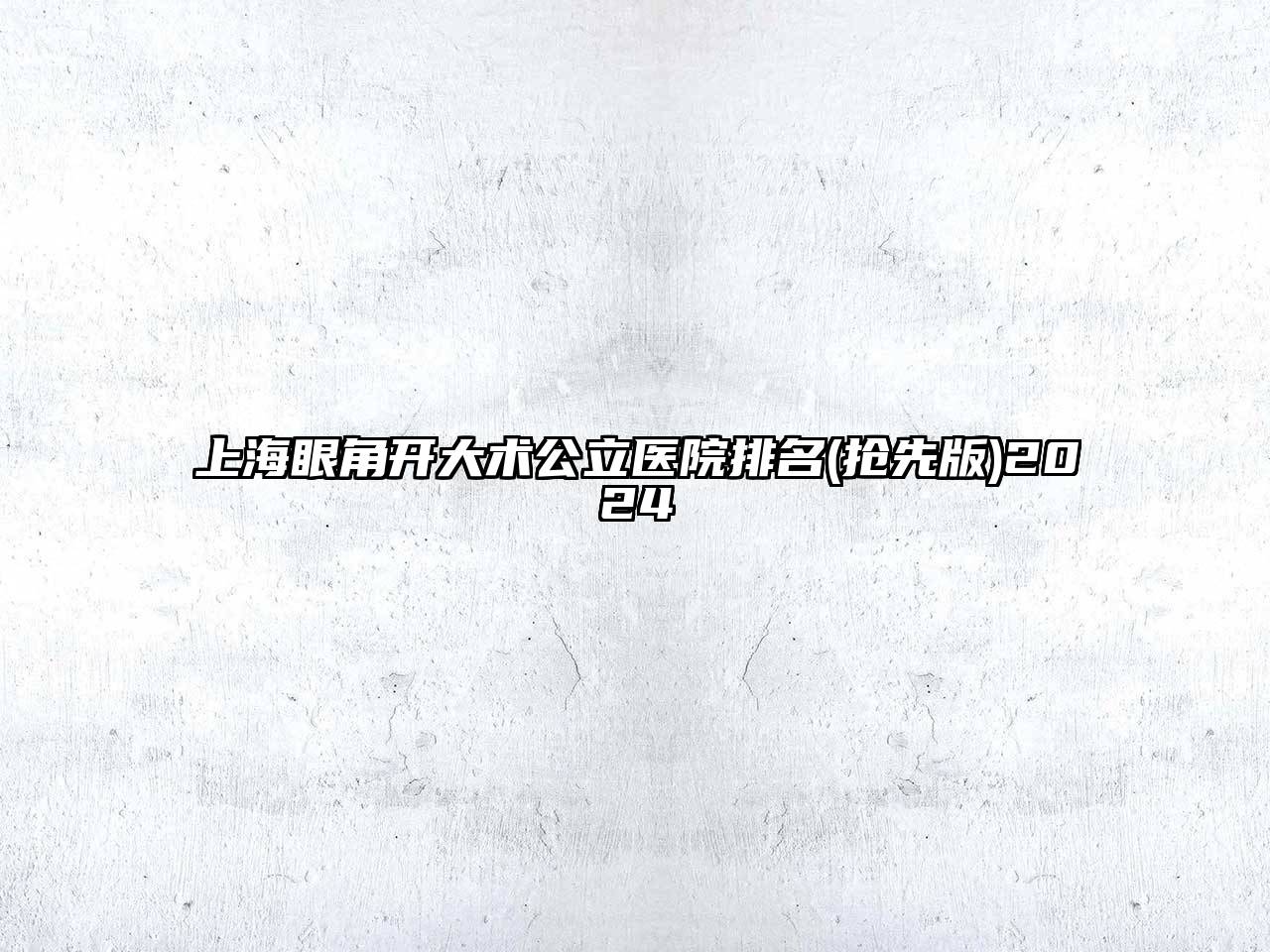 上海眼角开大术公立医院排名(抢先版)2024