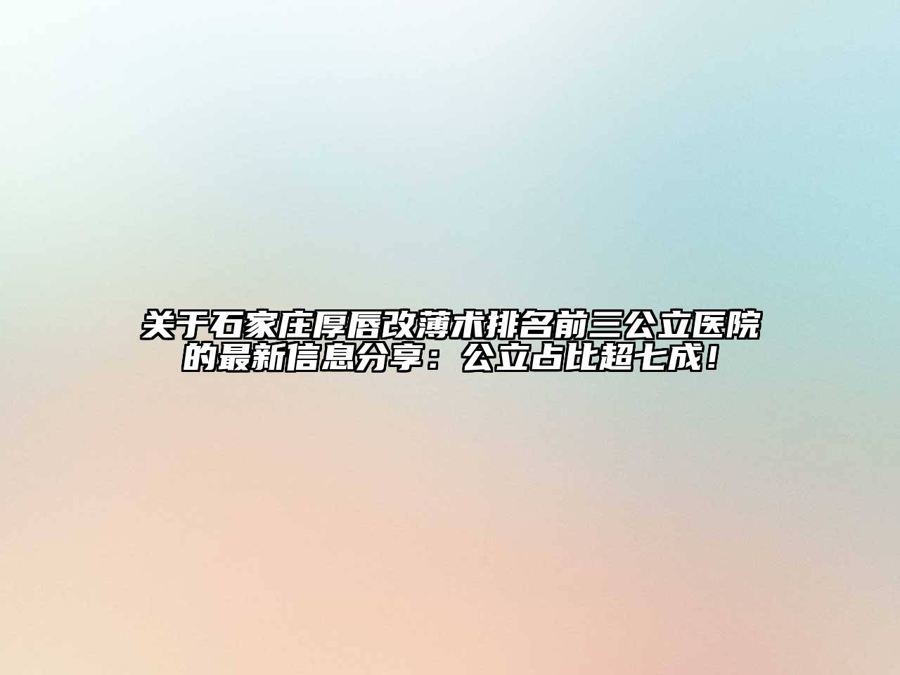 关于石家庄厚唇改薄术排名前三公立医院的最新信息分享：公立占比超七成！