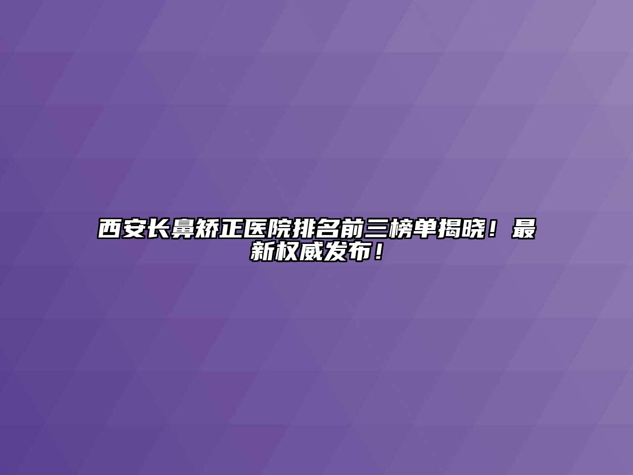 西安长鼻矫正医院排名前三榜单揭晓！最新权威发布！