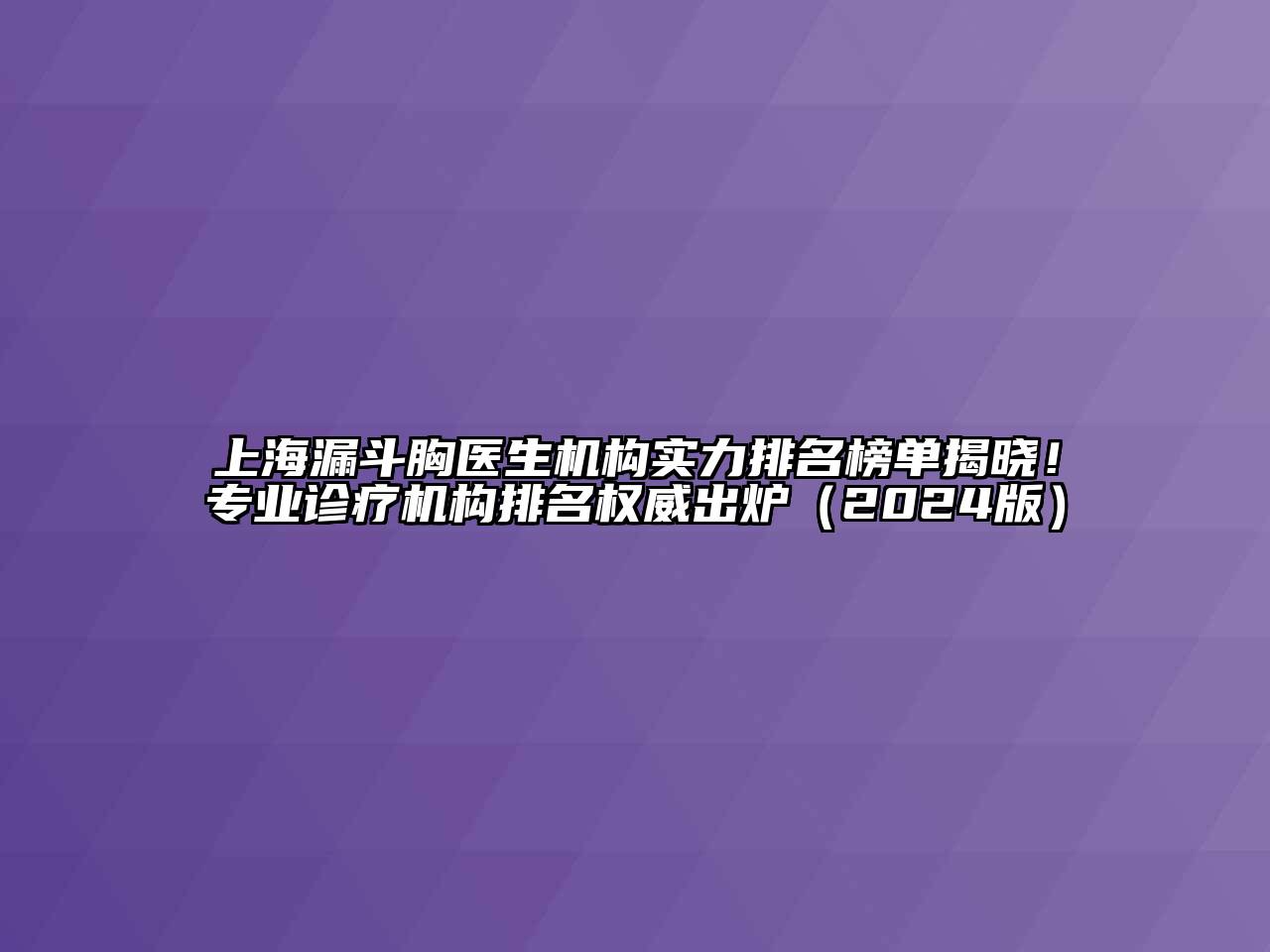 上海漏斗胸医生机构实力排名榜单揭晓！专业诊疗机构排名权威出炉（2024版）