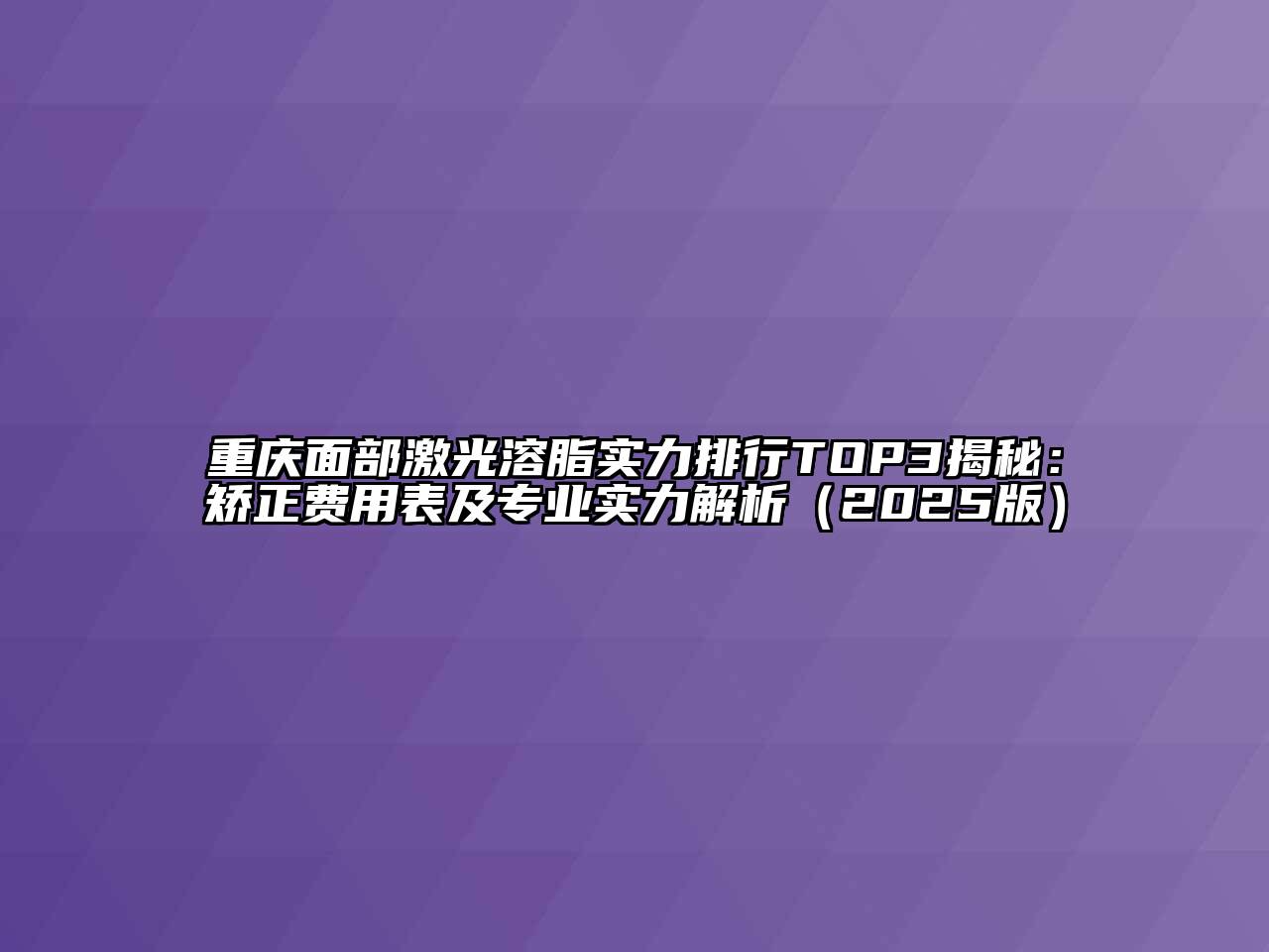 重庆面部激光溶脂实力排行TOP3揭秘：矫正费用表及专业实力解析（2025版）