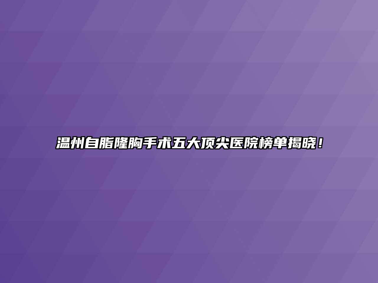 温州自脂隆胸手术五大顶尖医院榜单揭晓！