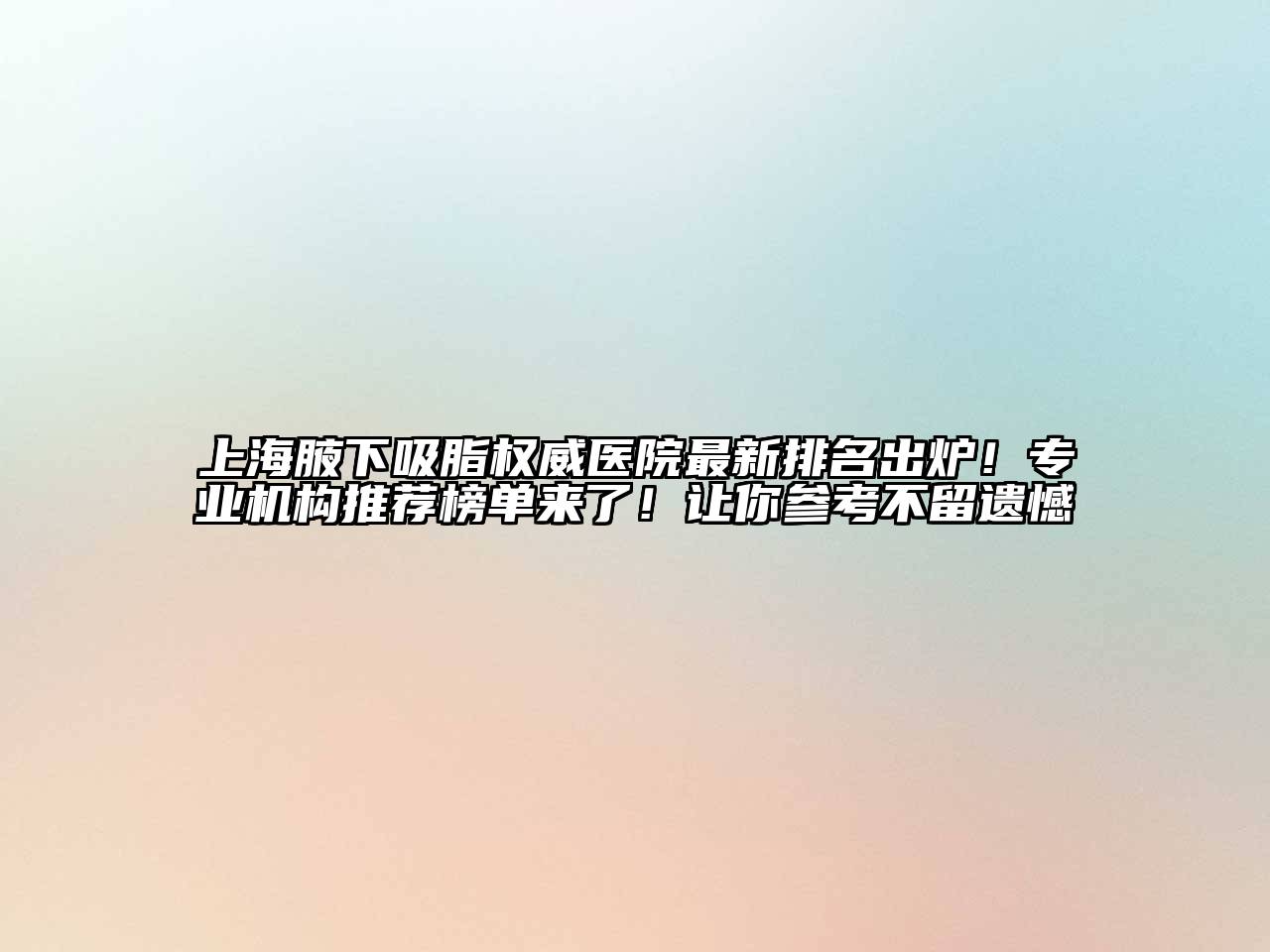 上海腋下吸脂权威医院最新排名出炉！专业机构推荐榜单来了！让你参考不留遗憾