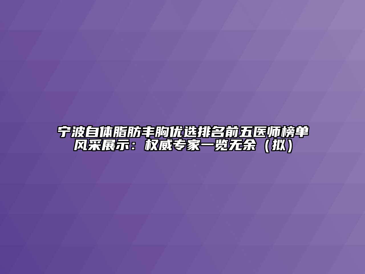 宁波自体脂肪丰胸优选排名前五医师榜单风采展示：权威专家一览无余（拟）