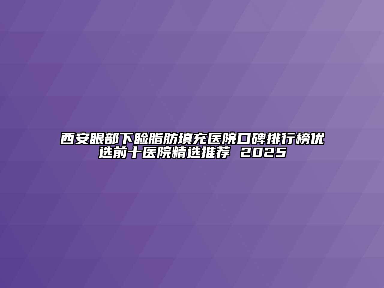 西安眼部下睑脂肪填充医院口碑排行榜优选前十医院精选推荐 2025