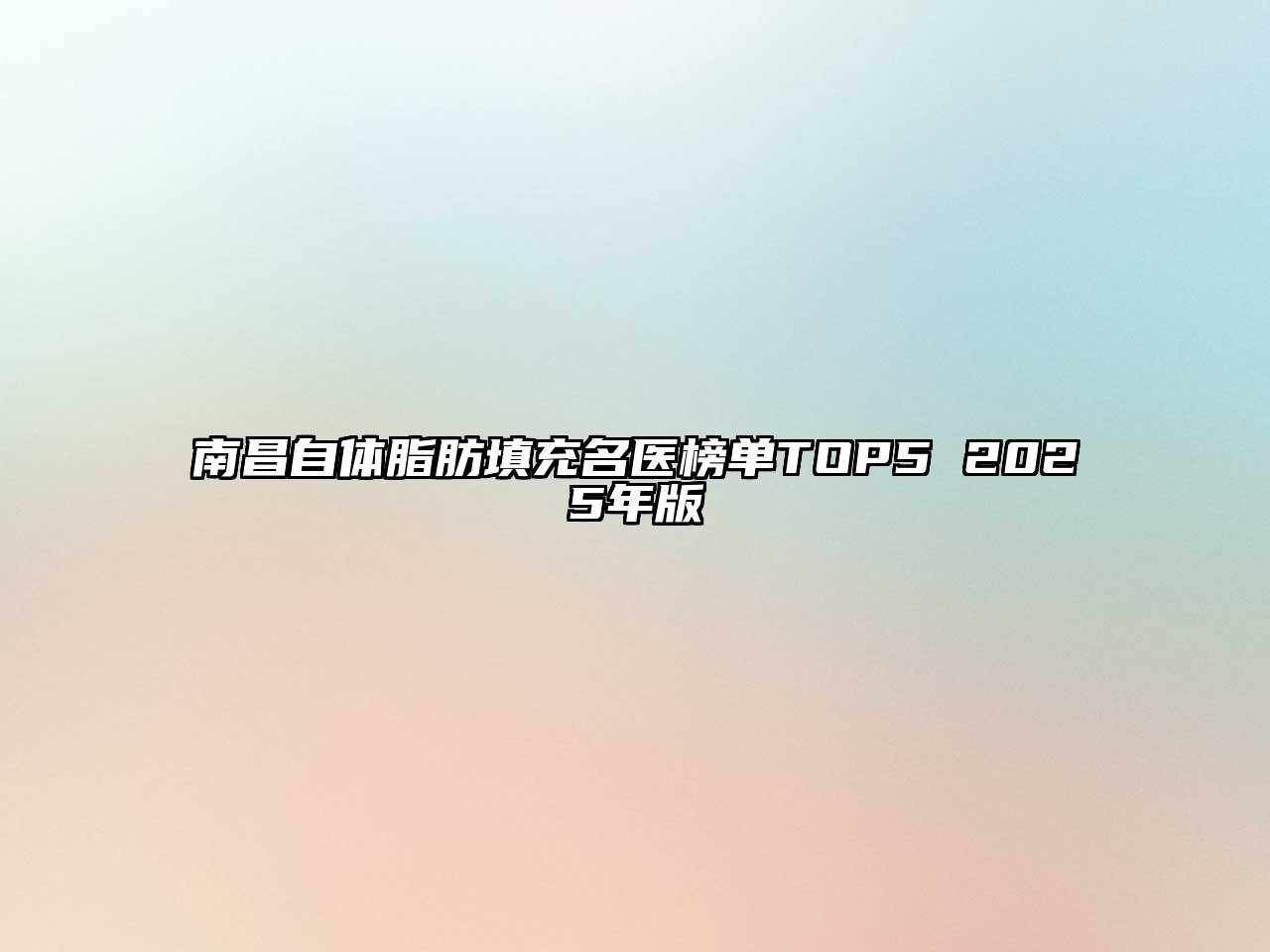 南昌自体脂肪填充名医榜单TOP5 2025年版