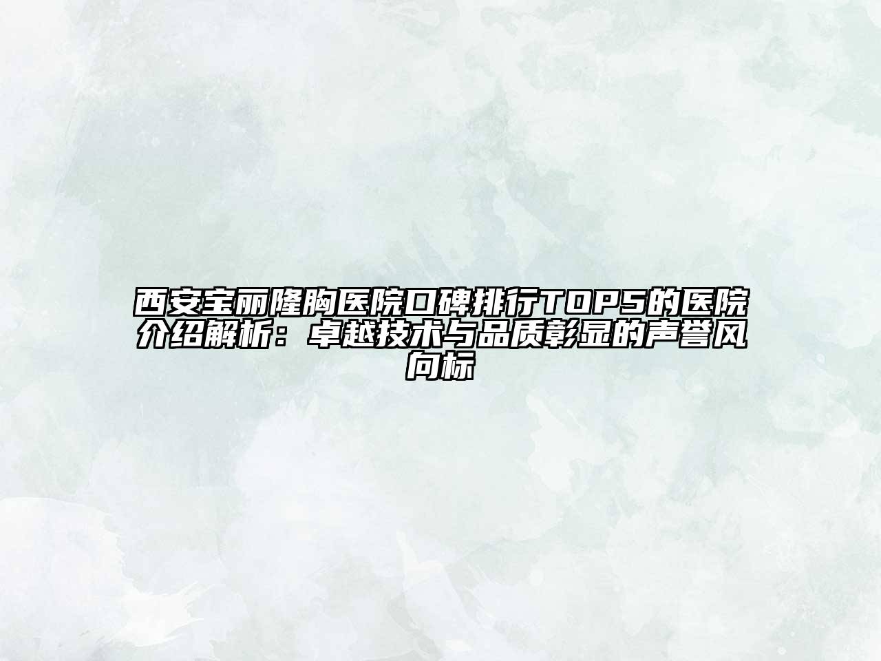 西安宝丽隆胸医院口碑排行TOP5的医院介绍解析：卓越技术与品质彰显的声誉风向标