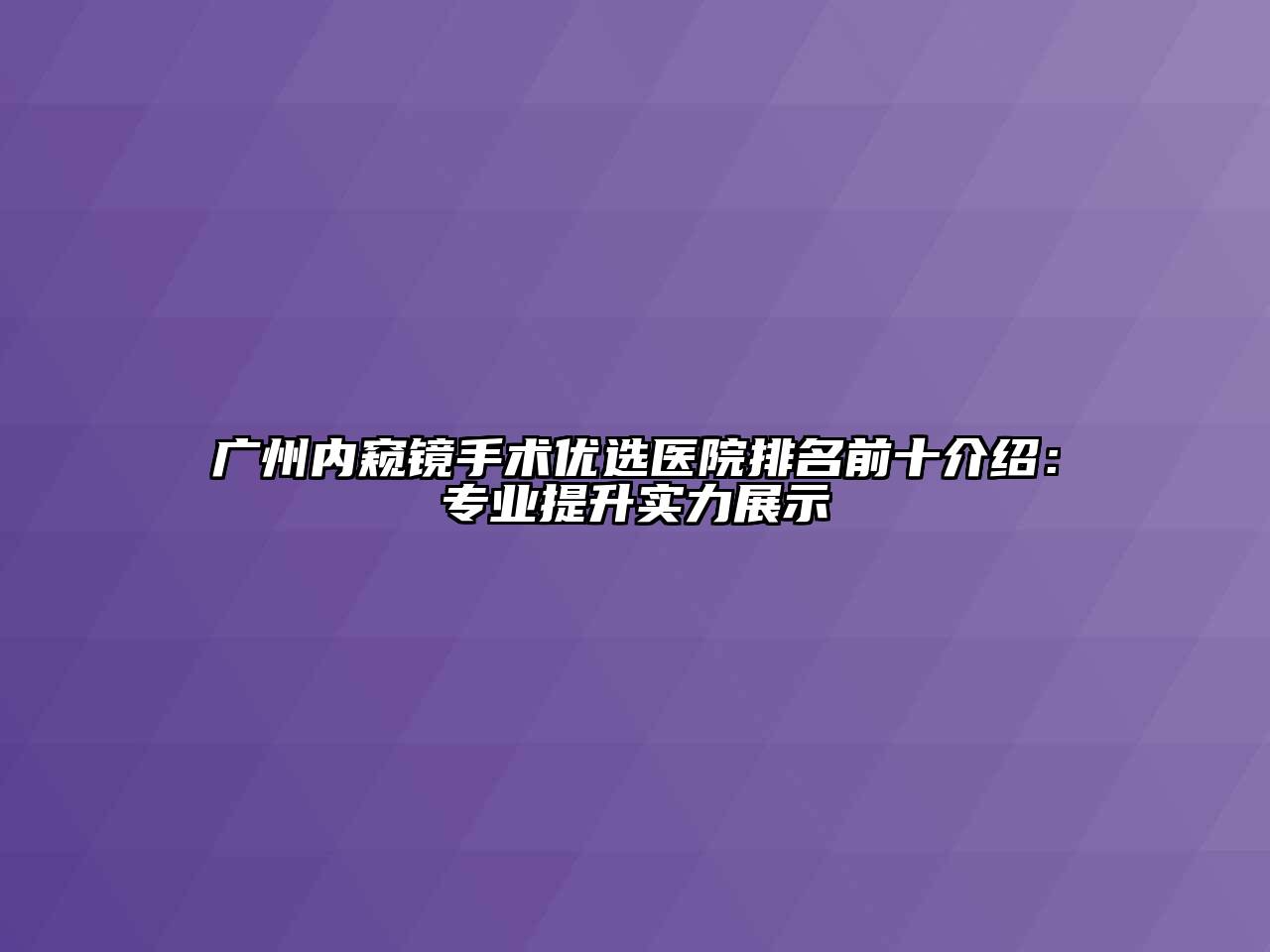 广州内窥镜手术优选医院排名前十介绍：专业提升实力展示