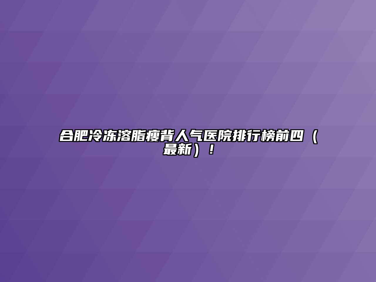 合肥冷冻溶脂瘦背人气医院排行榜前四（最新）！