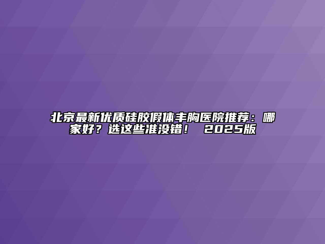 北京最新优质硅胶假体丰胸医院推荐：哪家好？选这些准没错！ 2025版