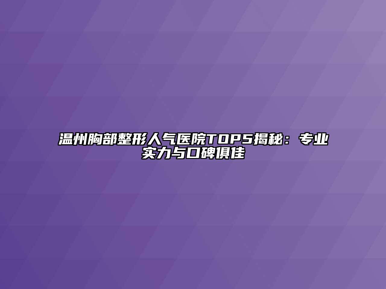 温州胸部整形人气医院TOP5揭秘：专业实力与口碑俱佳