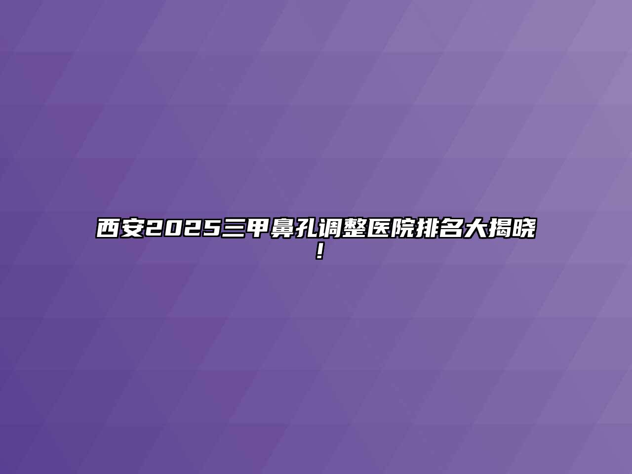 西安2025三甲鼻孔调整医院排名大揭晓！