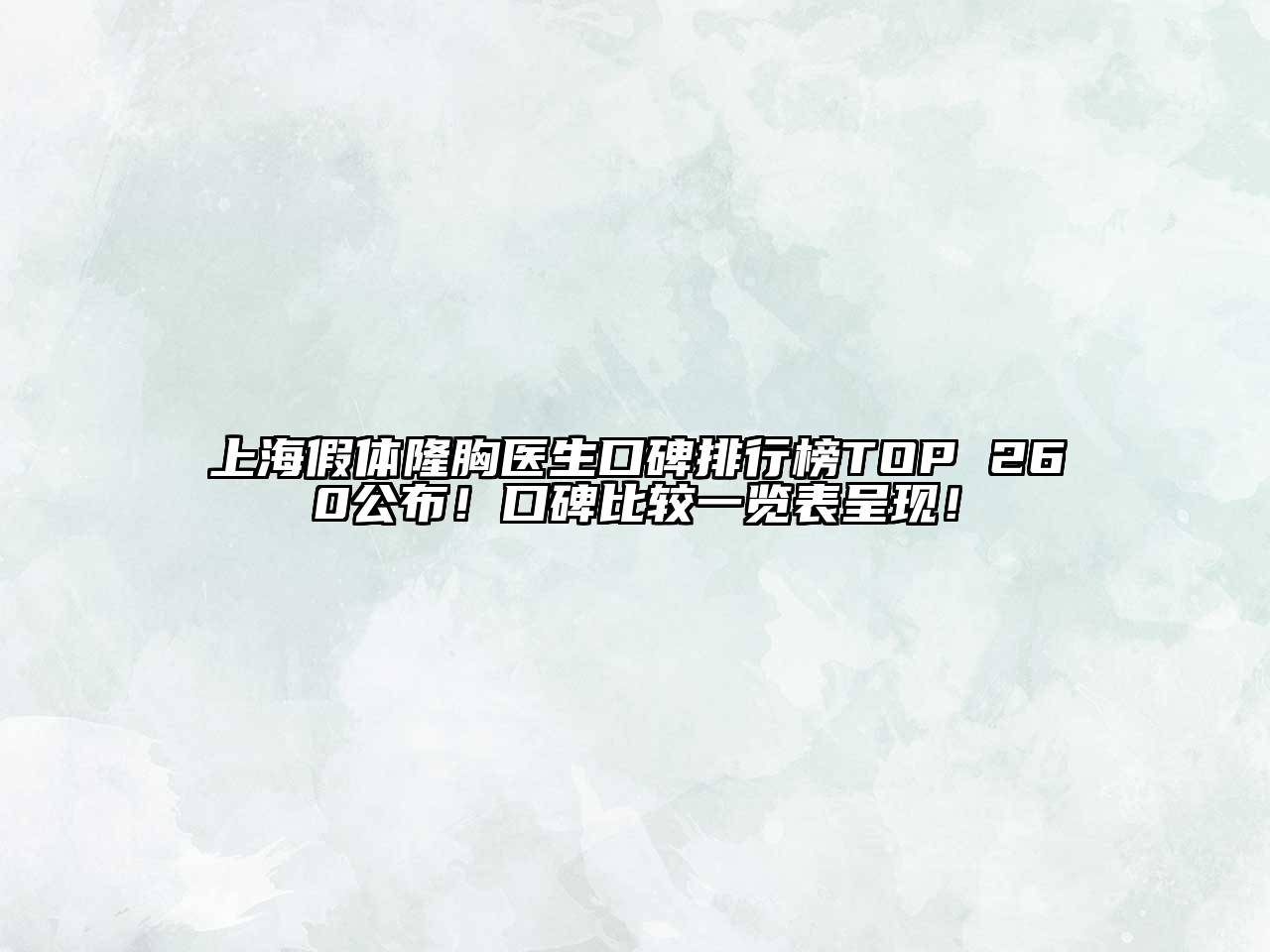 上海假体隆胸医生口碑排行榜TOP 260公布！口碑比较一览表呈现！