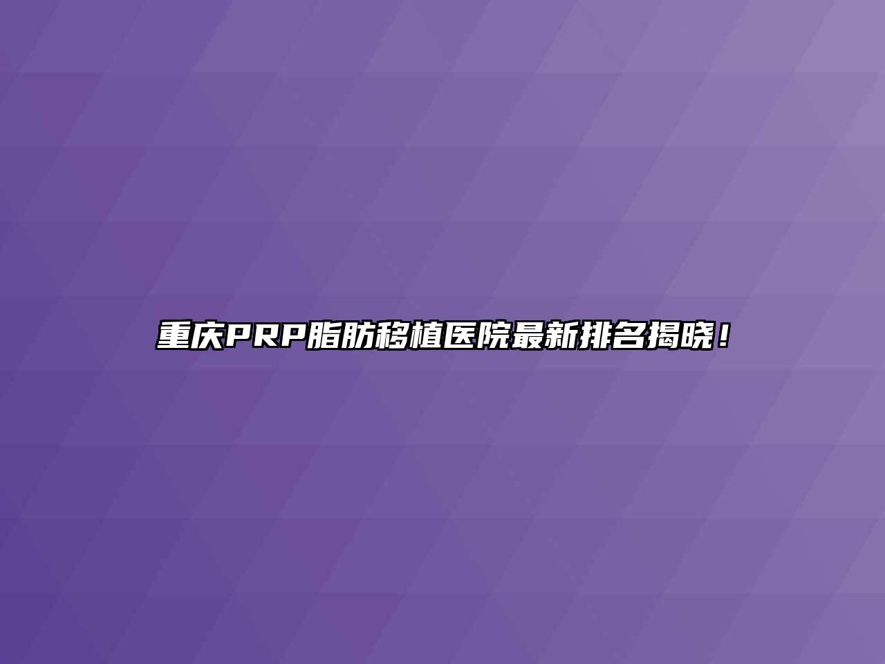 重庆PRP脂肪移植医院最新排名揭晓！