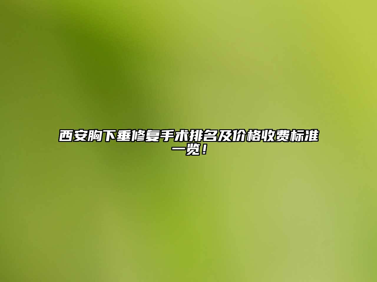 西安胸下垂修复手术排名及价格收费标准一览！