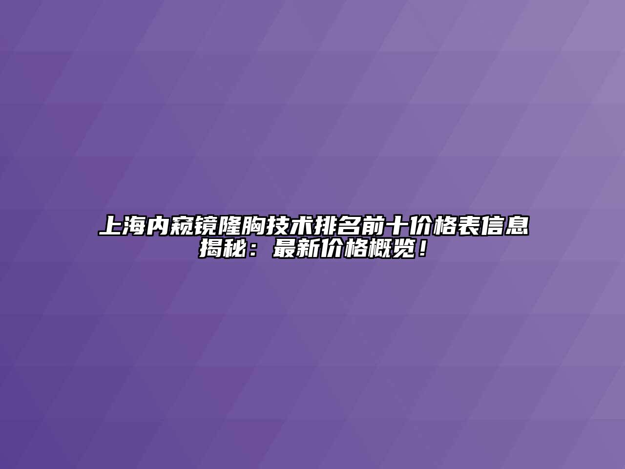 上海内窥镜隆胸技术排名前十价格表信息揭秘：最新价格概览！