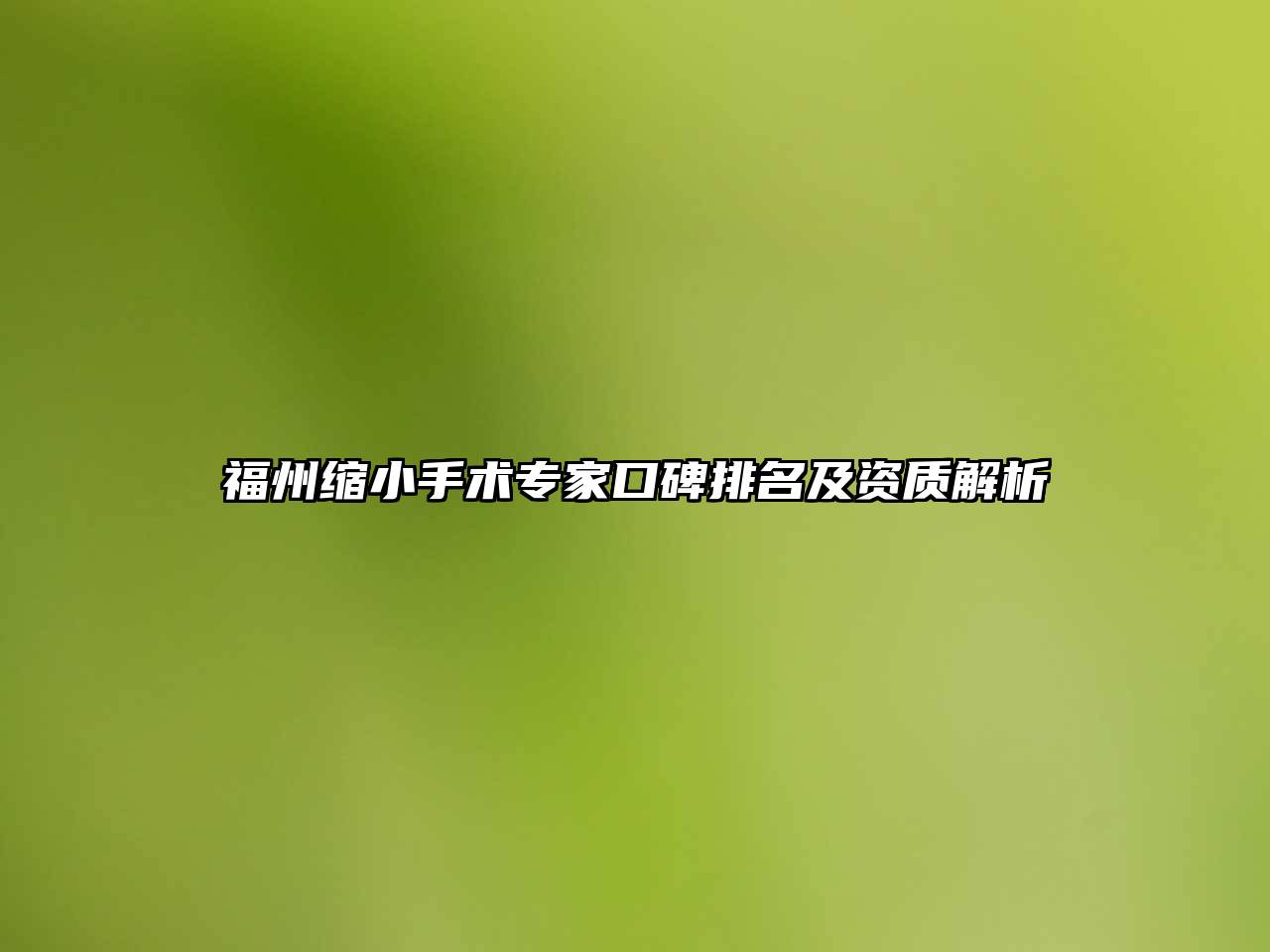 福州缩小手术专家口碑排名及资质解析