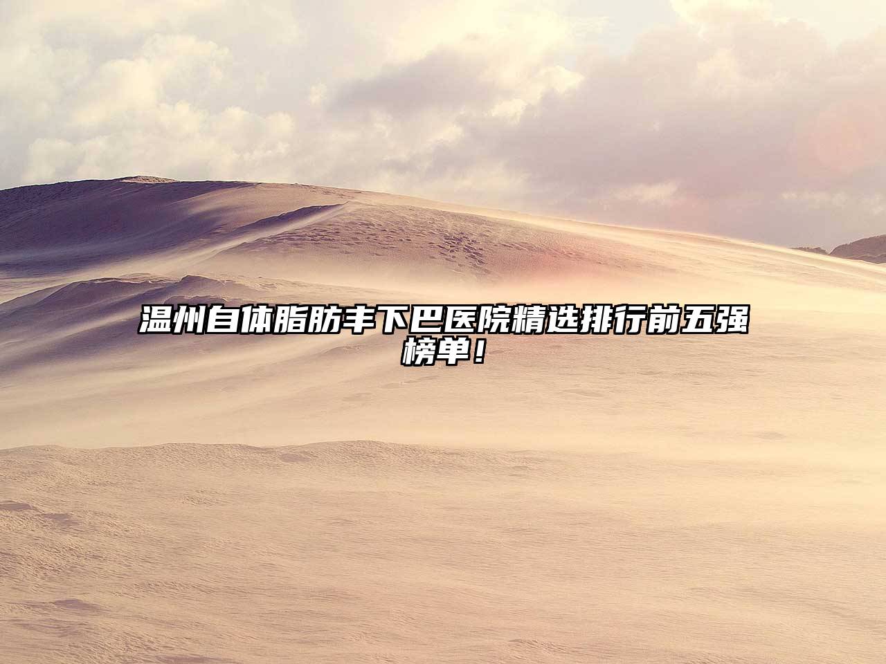 温州自体脂肪丰下巴医院精选排行前五强榜单！
