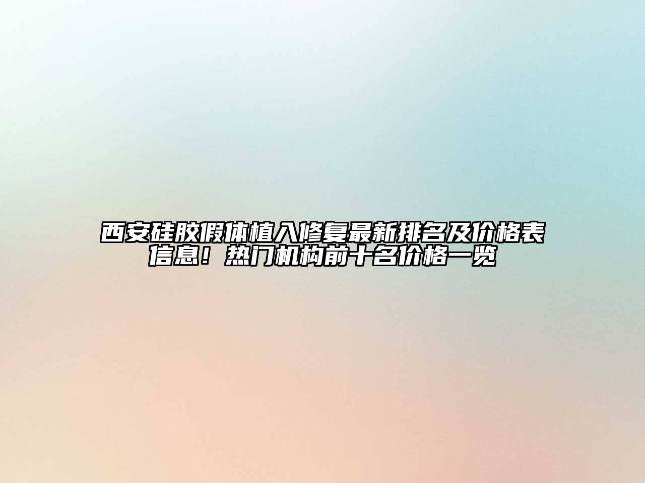 西安硅胶假体植入修复最新排名及价格表信息！热门机构前十名价格一览